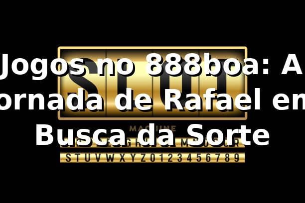 Jogos no 888boa: A Jornada de Rafael em Busca da Sorte 🎰