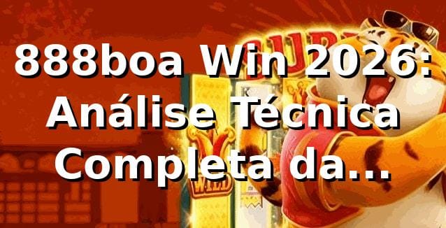 888boa Win 2026: Análise Técnica Completa da Plataforma 🎲